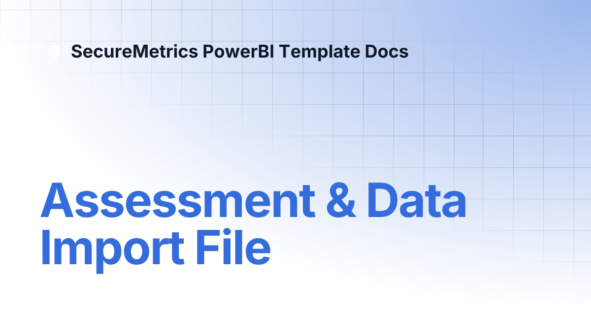Assessment & Data Import File | SecureMetrics PowerBI Template Docs